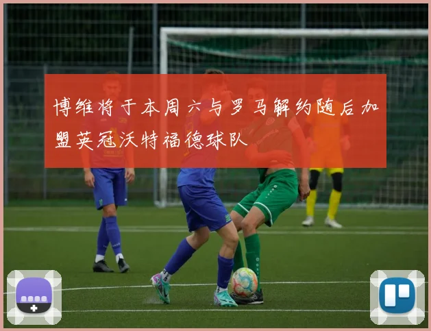博维将于本周六与罗马解约随后加盟英冠沃特福德球队