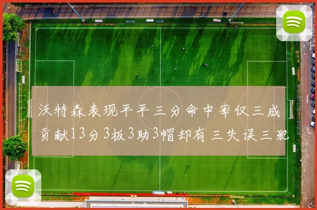 沃特森表现平平三分命中率仅三成贡献13分3板3助3帽却有三失误三犯规